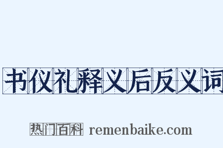 书仪礼释义后反义词是什么意思的图片